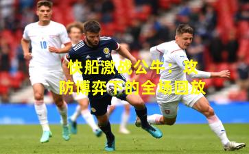 快船激战公牛：攻防博弈下的全场回放